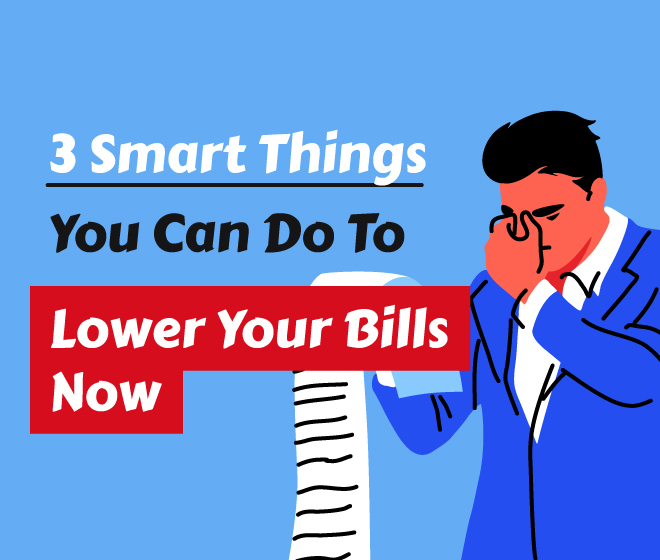 3 Smart Things You Can Do To Lower Your Bills Now